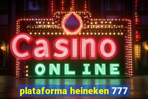 plataforma heineken 777
